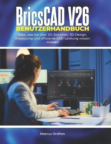 BricsCAD V26 Benutzerhandbuch: Alles, was Sie über 2D-Zeichnen, 3D-Design, Anpassung und effiziente CAD-Leistung wissen müssen
