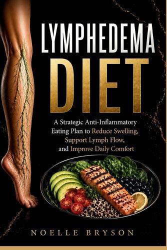 Lymphedema Diet: A Strategic Anti-Inflammatory Eating Plan to Reduce Swelling, Support Lymph Flow, and Improve Daily Comfort
