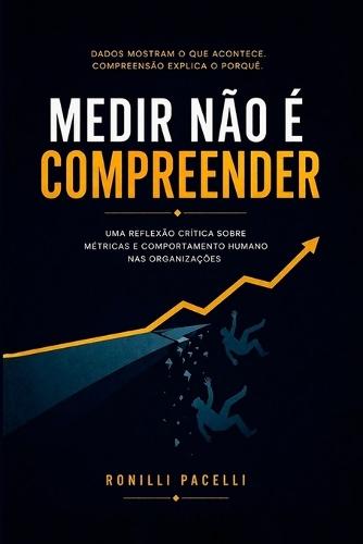 Medir Não é Compreender: Uma reflexão crítica sobre métricas e comportamento humano nas organizações