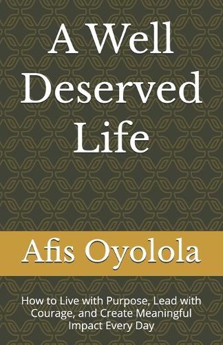 A Well Deserved Life: How to Live with Purpose, Lead with Courage, and Create Meaningful Impact Every Day