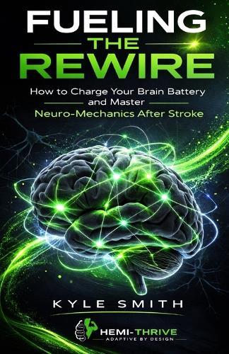 Fueling The Rewire: How to Charge Your Brain Battery and Master Neuro-Mechanics After Stroke