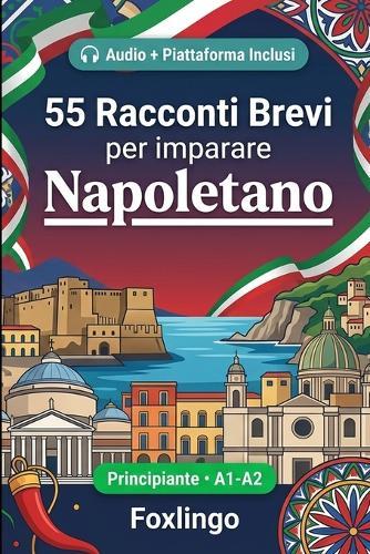 55 racconti bilingue per imparare il napoletano per principianti: Migliora il tuo vocabolario, la lettura e la comprensione scritta con esercizi per studenti e adulti di livello A1-A2