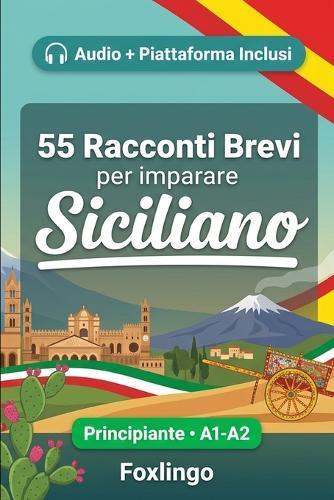 55 racconti bilingue per imparare il siciliano per principianti: Migliora il tuo vocabolario, la lettura e la comprensione scritta con esercizi per studenti e adulti di livello A1-A2