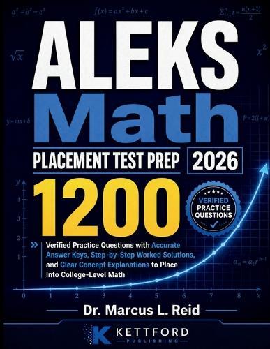 ALEKS Math Placement Test Prep 2026: 1200 Verified Practice Questions with Accurate Answer Keys, Step-by-Step Worked Solutions, and Clear Concept Explanations to Place Into College-Level Math
