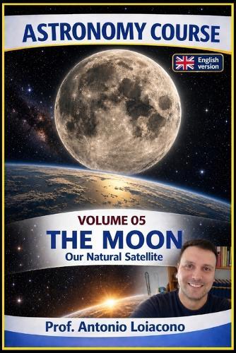 ASTRONOMY COURSE - Vol 5 - THE MOON: Our natural satellite