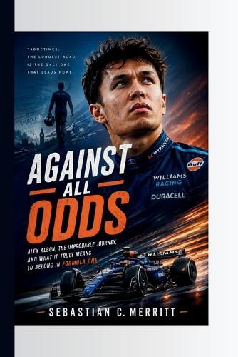 Against All Odds: Alex Albon, the Improbable Journey, and What It Truly Means to Belong in Formula One