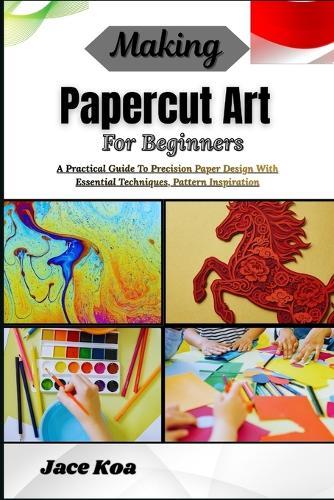 Making Papercut Art For Beginners: A Practical Guide To Precision Paper Design With Essential Techniques, Pattern Inspiration