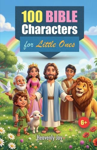 100 Bible Characters for Little Ones: Inspiring Stories and Life Lessons from Genesis to Revelation