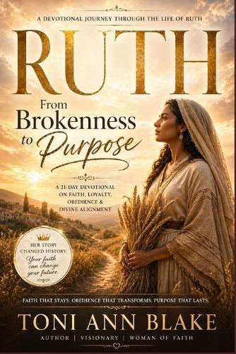 Ruth: From Brokenness to Purpose: A 21-Day Devotional on Faith, Loyalty, Obedience and Divine Alignment