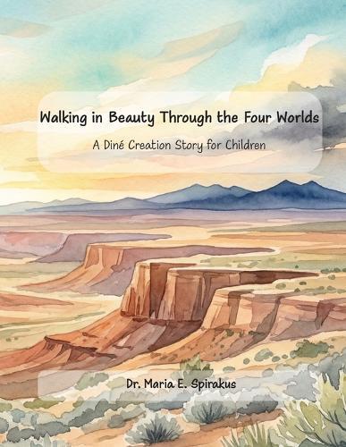 Walking in Beauty Through the Four Worlds: A Diné Creation Story for Children