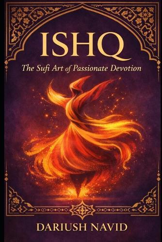 Ishq: The Sufi Art of Passionate Devotion