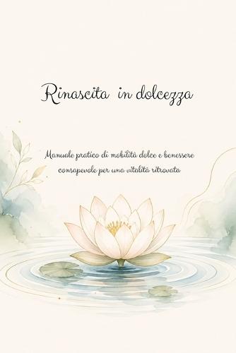 Rinascita in dolcezza: Manuale pratico di mobilità dolce e benessere consapevole per una vitalità ritrovata.