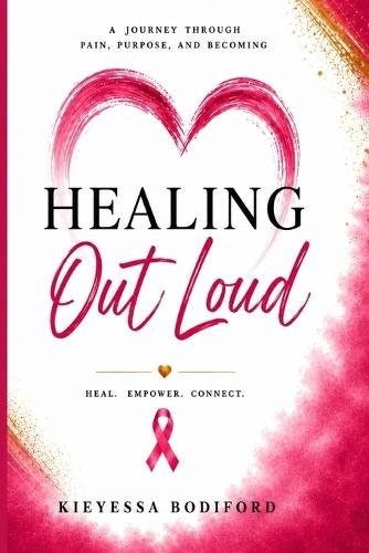 Healing Out Loud: A Journey Through Pain, Purpose, and Becoming