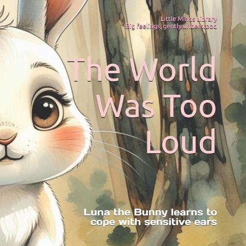 The World Was Too Loud: A gentle story about sounds, overwhelm, and finding calm for ages 4-6