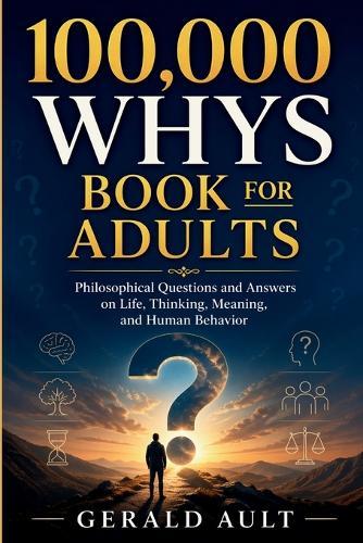 100,000 Whys Book for Adults: Philosophical Questions & Answers on Life, Thinking, Meaning, and Human Behavior