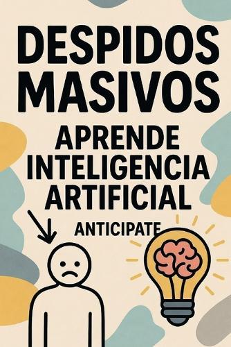 Despidos Masivos: aprende inteligencia artificial, anticípate