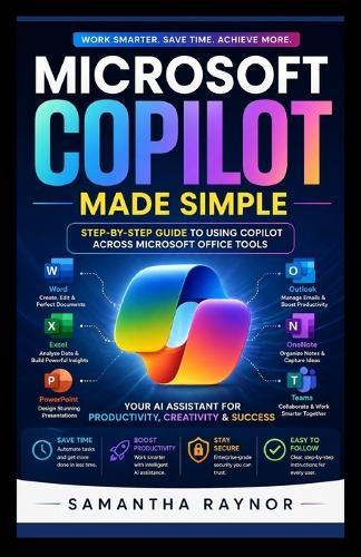 Microsoft Copilot Made Simple: Step-by-Step Guide to Using Copilot Across Microsoft Office Tools