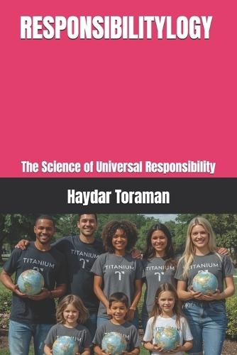 Responsibilitylogy: The Science of Universal Responsibility