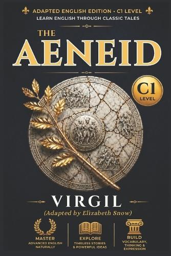 The Aeneid: Adapted for Advanced English Learners (CEFR C1): A Story-Driven Graded Reader with Immersive Vocabulary, Grammar Focus, and Advanced Reading Comprehension Tasks