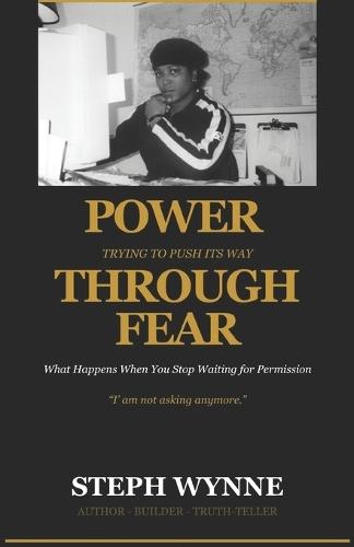 Power Trying to Push Its Way Through Fear: What Happens When You Stop Waiting for Permission