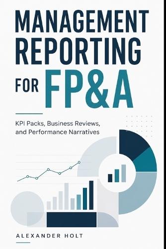 Management Reporting for FP&A: KPI Packs, Business Reviews, and Performance Narratives