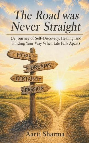 The Road Was Never Straight: A Journey of Self-Discovery, Healing, and Finding Your Way When Life Falls Apart