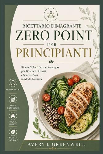 Ricettario Dimagrante Zero Point per Principianti: Ricette Veloci, Senza Conteggio, per Bruciare i Grassi e Sentirsi Sazi in Modo Naturale
