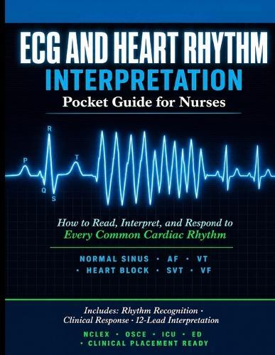 ECG and Heart Rhythm Interpretation Pocket Guide for Nurses: How to Read, Interpret, and Respond to Every Common Cardiac Rhythm