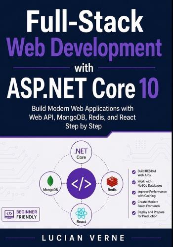 Full-Stack Web Development with ASP.NET Core 10: Build Modern Web Applications with Web API, MongoDB, Redis, and React Step by Step