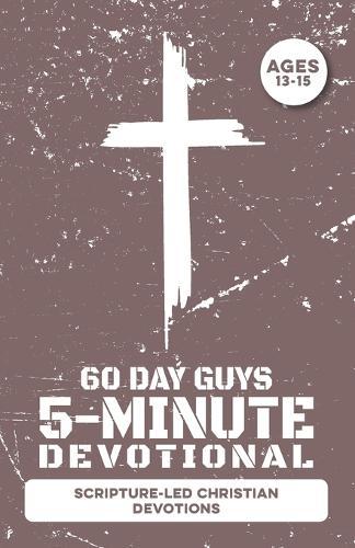 5-Minute Devotional for Boys Ages 13-15: 60 Daily Scripture-Led Christian Devotions for Young Men Building Faith, Prayer, Confidence, Character, Maturity, Family, Friends, School, & Godly Choices
