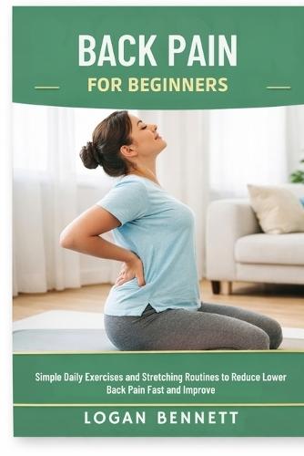 Back Pain for Beginners: Simple Daily Exercises and Stretching Routines to Reduce Lower Back Pain Fast and Improve