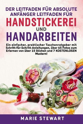 Der Leitfaden für absolute Anfänger Leitfaden für Handstickerei und Handarbeiten