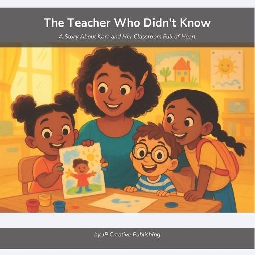 The Teacher Who Didn't Know: A Story About Kara and Her Classroom Full of Heart
