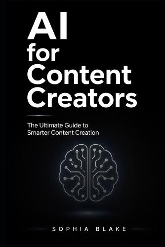 AI for Content Creators: The Ultimate Guide to Smarter Content Creation, Faster Growth, and Consistent Income