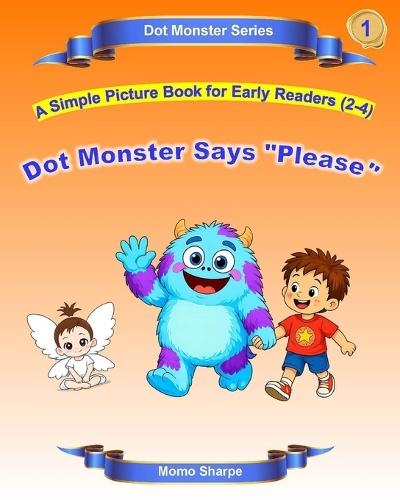 Dot Monster Says ""Please"": A Simple Picture Book for Early Readers (2-4)