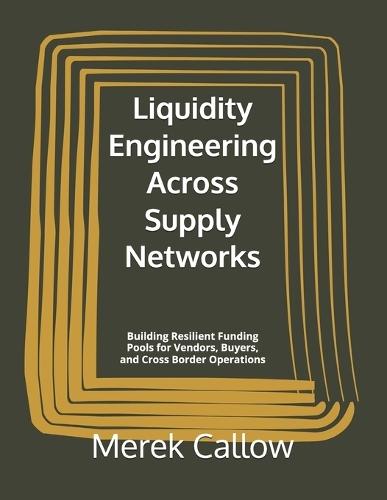 Liquidity Engineering Across Supply Networks: Building Resilient Funding Pools for Vendors, Buyers, and Cross Border Operations