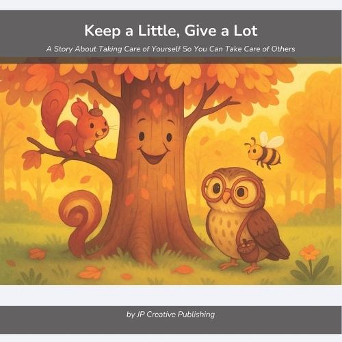 Keep a Little, Give a Lot: A Story About Taking Care of Yourself So You Can Take Care of Others