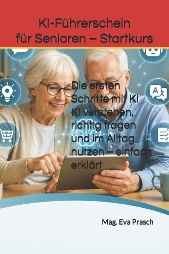 KI-Führerschein für Senioren - Startkurs: Die ersten Schritte mit KI KI verstehen, richtig fragen und im Alltag nutzen - einfach erklärt