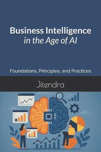 Business Intelligence in the Age of AI: Foundations, Principles, and Practices