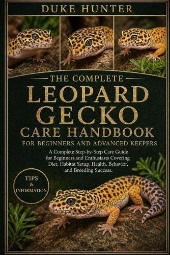 Leopard Gecko Care Handbook: A Complete Step-by-Step Care Guide for Beginners and Enthusiasts Covering Diet, Habitat Setup, Health, Behavior, and Breeding Success.