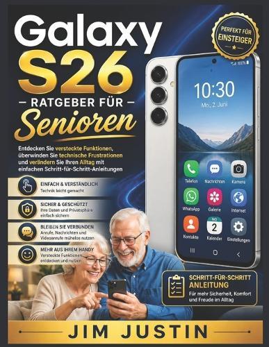 Galaxy S26 - Ratgeber für Senioren: Entdecken Sie versteckte Funktionen, überwinden Sie technische Frustrationen und verändern Sie Ihren Alltag mit einfachen Schritt-für-Schritt-Anleitungen