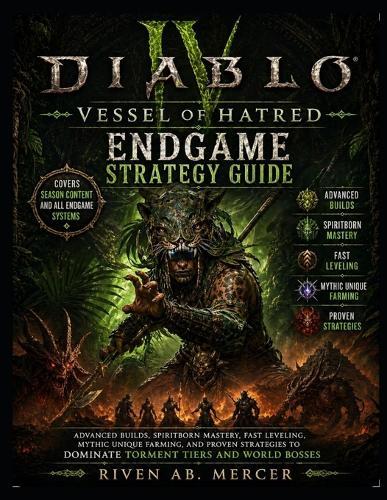 Diablo IV Vessel of Hatred Endgame Strategy Guide: Advanced Builds, Spiritborn Mastery, Fast Leveling, Mythic Unique Farming, and Proven Strategies to Dominate Torment Tiers and World Bosses