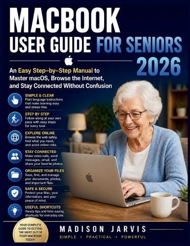 Macbook User Guide for Seniors 2026: An Easy Step-by-Step Manual to Master macOS, Browse the Internet, and Stay Connected Without Confusion