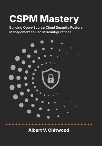 CSPM Mastery: Building Open-Source Cloud Security Posture Management to End Misconfigurations.