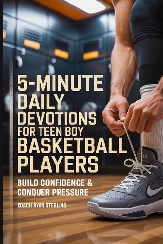 5-Minute Daily Devotions for Teen Boy Basketball Players: Quick Bible Studies, Guided Prayers, and Journaling to Build Court Confidence, Conquer Social Media Pressure, and Play with Purpose