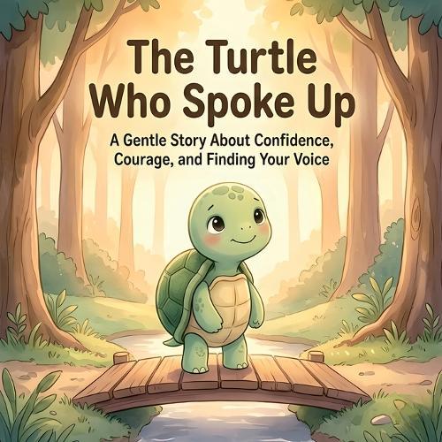 The Turtle Who Spoke Up: A Gentle Story About Confidence, Courage, and Finding Your Voice