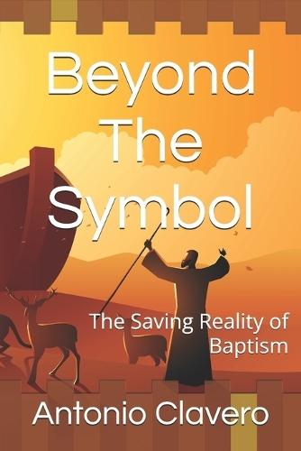 Beyond The Symbol: The Saving Reality of Baptism