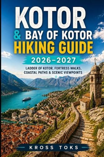Kotor & Bay of Kotor Hiking Guide 2026-2027: Ladder of Kotor, Fortress Walks, Coastal Paths & Scenic Viewpoints