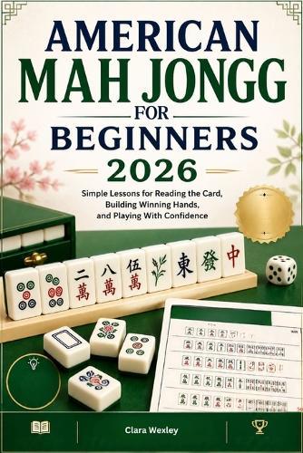 American Mah Jongg for Beginners 2026: Simple Lessons for Reading the Card, Building Winning Hands, and Playing With Confidence