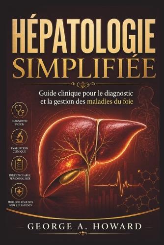 Hépatologie Simplifiée: Guide clinique pour le diagnostic et la gestion des maladies du foie